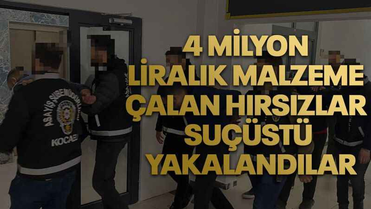 4 milyon liralık malzeme çalan hırsızlar suçüstü yakalandılar
